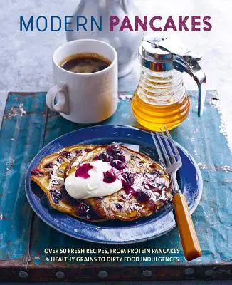 Moderní palačinky: Přes 60 moderních receptů, od proteinových palačinek a zdravých obilovin až po vafle a požitky z hnusných jídel. - Modern Pancakes: Over 60 Contemporary Recipes, from Protein Pancakes and Healthy Grains to Waffles and Dirty Food Indulgences