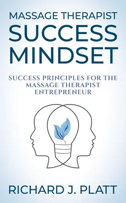 Úspěšné myšlení maséra: Zásady úspěchu pro podnikatele v oboru masáží - Massage Therapist Success Mindset: Success Principles for the Massage Therapist Entrepreneur