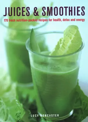 Šťávy a koktejly: a smoothie: 170 výživných receptů pro zdraví, detoxikaci a energii. - Juices & Smoothies: 170 Nutrition-Packed Recipes for Health, Detox and Energy