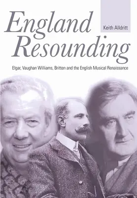 England Resounding: Elgar, Vaughan Williams, Britten a anglická hudební renesance. - England Resounding: Elgar, Vaughan Williams, Britten and the English Musical Renaissance