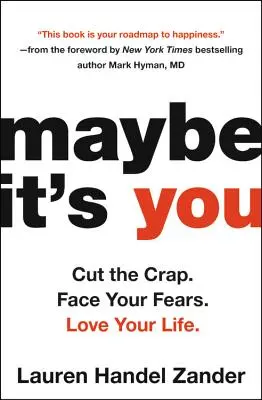 Možná jste to vy: Přestaňte s těmi blbostmi. Postavte se svým strachům. Milujte svůj život. - Maybe It's You: Cut the Crap. Face Your Fears. Love Your Life.