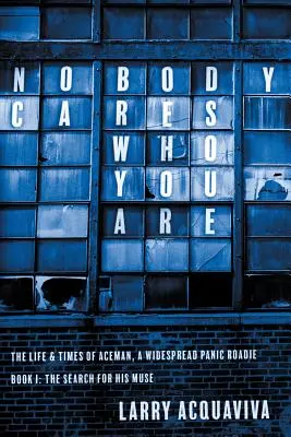 Nikoho nezajímá, kdo jste: Kniha I: The Life & Times of Aceman, A Widespread Panic Roadie - Nobody Cares Who You Are: Book I: The Life & Times of Aceman, A Widespread Panic Roadie