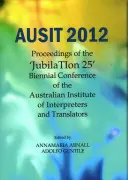 Ausit 2012: Sborník z jubilejní 25. dvouleté konference Australského institutu tlumočníků a překladatelů - Ausit 2012: Proceedings of the Jubilation 25 Biennial Conference of the Australian Institute of Interpreters and Translators