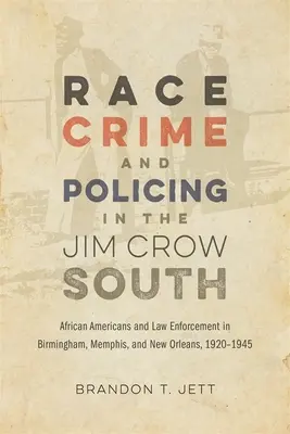 Rasa, kriminalita a policejní práce na Jihu Jima Crowa: Afroameričané a vymáhání práva v Birminghamu, Memphisu a New Orleans v letech 1920-1945: Afroameričané a vymáhání práva v Jim Crowově hnutí - Race, Crime, and Policing in the Jim Crow South: African Americans and Law Enforcement in Birmingham, Memphis, and New Orleans, 1920-1945