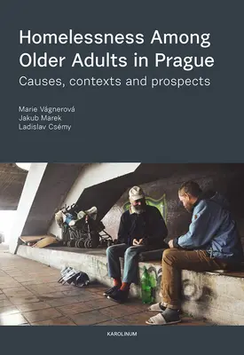 Bezdomovectví mezi staršími dospělými v Praze: Příčiny, souvislosti a perspektivy: průvodce pro starší lidi v seniorském věku. - Homelessness Among Older Adults in Prague: Causes, Contexts and Prospects