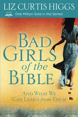 Zlobivé dívky z Bible: A co se od nich můžeme naučit - Bad Girls of the Bible: And What We Can Learn from Them
