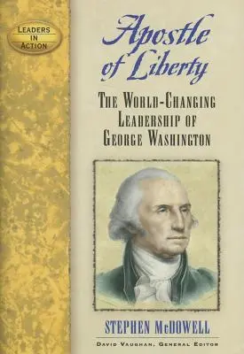Apoštol svobody: The World-Changing Leadership of George Washington (Vůdčí osobnost George Washingtona, která změnila svět) - Apostle of Liberty: The World-Changing Leadership of George Washington