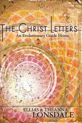 Kristovy dopisy: Průvodce evolucí Domů - The Christ Letters: An Evolutionary Guide Home