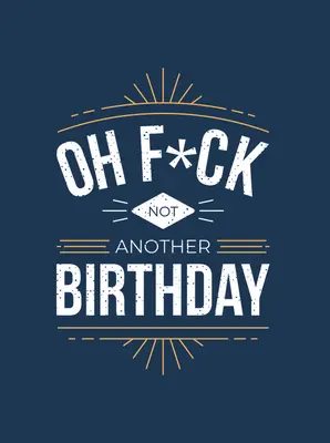 Oh F*ck - Not Another Birthday: Vtípky a citáty o stárnutí - Oh F*ck - Not Another Birthday: Quips and Quotes about Getting Older