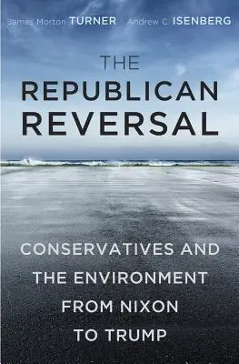Republikánský zvrat: Konzervativci a životní prostředí od Nixona po Trumpa - The Republican Reversal: Conservatives and the Environment from Nixon to Trump