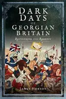 Temné dny georgiánské Británie: Dějiny georgiánské Británie: přehodnocení regentství (Rethinking the Regency) - Dark Days of Georgian Britain: Rethinking the Regency