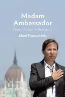 Paní velvyslankyně: Tři roky diplomacie, večeře a demokracie v Budapešti - Madam Ambassador: Three Years of Diplomacy, Dinner Parties, and Democracy in Budapest
