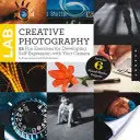 Kreativní laboratoř fotografování: 52 zábavných cvičení pro rozvoj sebevyjádření pomocí fotoaparátu - Creative Photography Lab: 52 Fun Exercises for Developing Self-Expression with Your Camera