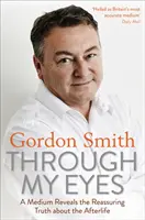 Mýma očima: Médium odhaluje uklidňující pravdu o posmrtném životě - Through My Eyes: A Medium Reveals the Reassuring Truth about the Afterlife