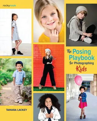 Příručka pózování pro fotografování dětí: Strategie a techniky pro vytváření poutavých a výrazných snímků - The Posing Playbook for Photographing Kids: Strategies and Techniques for Creating Engaging, Expressive Images