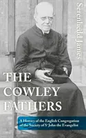 The Cowley Fathers: Dějiny anglické kongregace Společnosti svatého Jana Evangelisty - The Cowley Fathers: A History of the English Congregation of the Society of St John the Evangelist