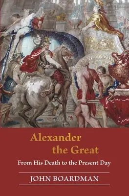 Alexandr Veliký: Od jeho smrti po současnost - Alexander the Great: From His Death to the Present Day