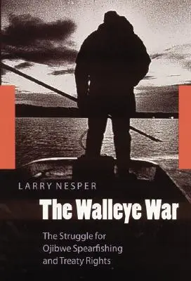 Walleye War: The Struggle for Ojibwe Spearfishing and Treaty Rights (Válka o Walleye: Boj za oštěpařský rybolov a smluvní práva) - The Walleye War: The Struggle for Ojibwe Spearfishing and Treaty Rights