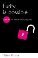 Čistota je možná: Jak se osvobodit od pasti fantazie? - Purity Is Possible: How to Live Free of the Fantasy Trap