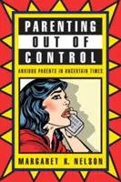 Rodičovství se vymklo kontrole: Úzkostní rodiče v nejisté době - Parenting Out of Control: Anxious Parents in Uncertain Times