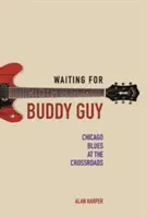 Čekání na Buddyho Guye: Chicago Blues na křižovatce - Waiting for Buddy Guy: Chicago Blues at the Crossroads