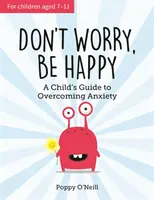 Nedělej si starosti, buď šťastný - Průvodce dítěte při překonávání úzkosti - Don't Worry, Be Happy - A Child's Guide to Overcoming Anxiety