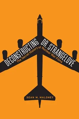 Dekonstrukce Dr. Divnolásky: Dějiny filmů o jaderné válce: Tajné dějiny filmů o jaderné válce - Deconstructing Dr. Strangelove: The Secret History of Nuclear War Films