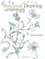 Botanická kresba: Kreslení květin, zeleniny, ovoce a dalších rostlin: průvodce krok za krokem - Botanical Drawing: A Step-By-Step Guide to Drawing Flowers, Vegetables, Fruit and Other Plant Life