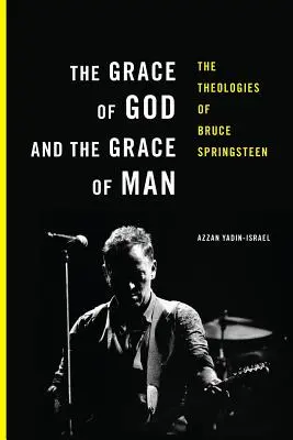 Milost Boží a milost lidská: Theologies of Bruce Springsteen: The God of Grace and Grace: Theology of Bruce Springsteen - The Grace of God and the Grace of Man: The Theologies of Bruce Springsteen