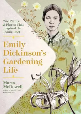 Zahradnický život Emily Dickinsonové: Dickinsonová: Rostliny a místa, která inspirovala ikonickou básnířku - Emily Dickinson's Gardening Life: The Plants and Places That Inspired the Iconic Poet