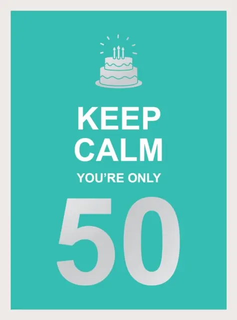 Zachovej klid, je ti teprve padesát: Moudrá slova k velkým narozeninám - Keep Calm You're Only 50: Wise Words for a Big Birthday