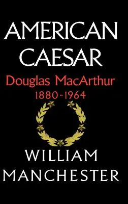 Americký císař, Douglas MacArthur, 1880-1964 - American Caesar, Douglas MacArthur, 1880-1964