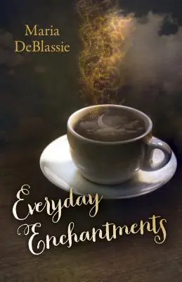 Kouzla všedního dne: Zamyšlení nad obyčejnou magií a každodenním čarováním - Everyday Enchantments: Musings on Ordinary Magic & Daily Conjurings