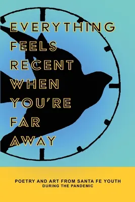 Když jsi daleko, všechno se zdá být nedávné: Poezie a umění mládeže ze Santa Fe během pandemie - Everything Feels Recent When You're Far Away: Poetry and Art from Santa Fe Youth During the Pandemic