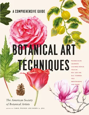 Techniky botanického umění: Ucelený průvodce akvarelem, grafitem, barevnou tužkou, perem a tuší, vaječnou temperou, oleji, grafikou a dalšími technikami. - Botanical Art Techniques: A Comprehensive Guide to Watercolor, Graphite, Colored Pencil, Vellum, Pen and Ink, Egg Tempera, Oils, Printmaking, an