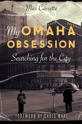 Moje posedlost Omahou: Pátrání po městě - My Omaha Obsession: Searching for the City