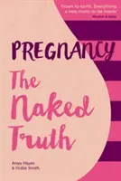 Těhotenství The Naked Truth - Osvěžující a upřímný průvodce těhotenstvím a porodem - Pregnancy The Naked Truth - A refreshingly honest guide to pregnancy and birth