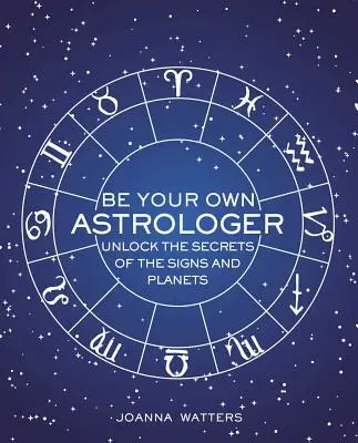 Buďte svým vlastním astrologem: Odhalte tajemství znamení a planet. - Be Your Own Astrologer: Unlock the Secrets of the Signs and Planets