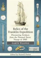 Relikvie Franklinovy expedice: Franklinovy výpravy (Franklinova výprava): objevování artefaktů z osudné arktické plavby v roce 1845. - Relics of the Franklin Expedition: Discovering Artifacts from the Doomed Arctic Voyage of 1845