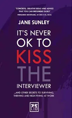 Nikdy není v pořádku políbit tazatele: A další tajemství, jak přežít, prosperovat a plácnout si v práci. - It's Never Ok to Kiss the Interviewer: And Other Secrets to Surviving, Thriving and High Fiving at Work