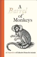 Sud opic: A Compendium of Collective Nouns for Animals (Sborník kolektivních podstatných jmen pro zvířata) - A Barrel of Monkeys: A Compendium of Collective Nouns for Animals