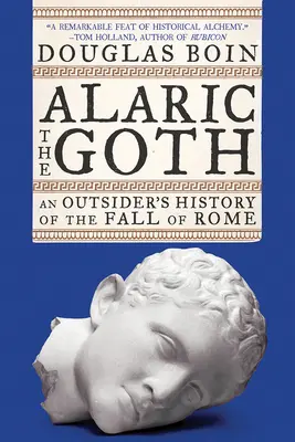 Alarich Goth: Dějiny pádu Říma z pohledu outsidera - Alaric the Goth: An Outsider's History of the Fall of Rome