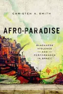 Afro-Paradise: Černošství, násilí a výkonnost v Brazílii - Afro-Paradise: Blackness, Violence, and Performance in Brazil