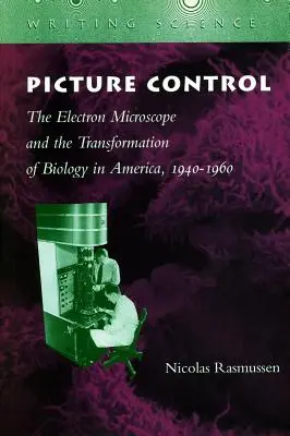 Kontrola obrazu: Elektronový mikroskop a proměna biologie v Americe, 1940-1960 - Picture Control: The Electron Microscope and the Transformation of Biology in America, 1940-1960