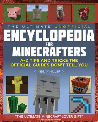 Ultimátní neoficiální encyklopedie pro hráče Minecraftu: Kniha tipů a triků od A do Z, které vás oficiální příručky nenaučí. - The Ultimate Unofficial Encyclopedia for Minecrafters: An A - Z Book of Tips and Tricks the Official Guides Don't Teach You