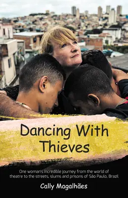 Tanec se zloději: Neuvěřitelná cesta jedné ženy ze světa divadla do ulic, slumů a věznic brazilského So Paula. - Dancing with Thieves: One Woman's Incredible Journey from the World of Theatre to the Streets, Slums and Prisons of So Paulo, Brazil.