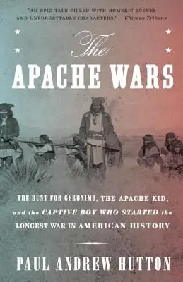Apačské války: hon na Geronima, Apačského kida a zajatého chlapce, který rozpoutal nejdelší válku v americké historii - The Apache Wars: The Hunt for Geronimo, the Apache Kid, and the Captive Boy Who Started the Longest War in American History