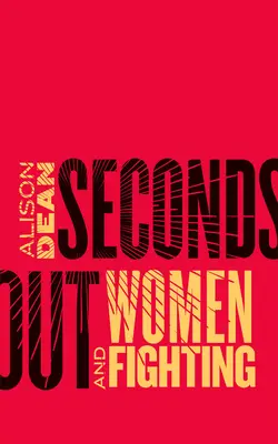 Vteřiny mimo: Ženy a boj - Seconds Out: Women and Fighting