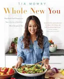 Úplně nové já: Jak skutečné jídlo mění váš život, abyste byli zdravější a krásnější: A Cookbook - Whole New You: How Real Food Transforms Your Life, for a Healthier, More Gorgeous You: A Cookbook