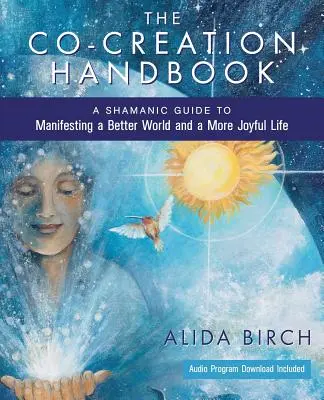 Příručka spolutvorby: Šamanský průvodce k manifestaci lepšího světa a radostnějšího života. - The Co-Creation Handbook: A Shamanic Guide to Manifesting a Better World and a More Joyful Life